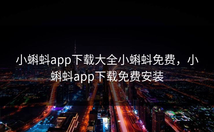 小蝌蚪app下载大全小蝌蚪免费，小蝌蚪app下载免费安装
